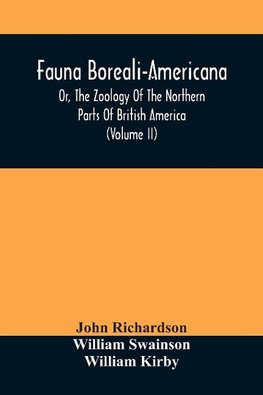 Fauna Boreali-Americana, Or, The Zoology Of The Northern Parts Of British America