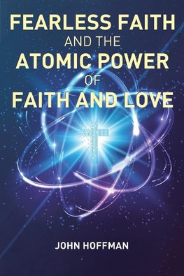 Fearless Faith and the Atomic Power of Faith and Love