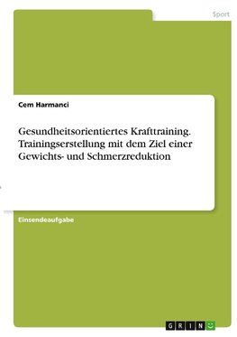 Gesundheitsorientiertes Krafttraining. Trainingserstellung mit dem Ziel einer Gewichts- und Schmerzreduktion