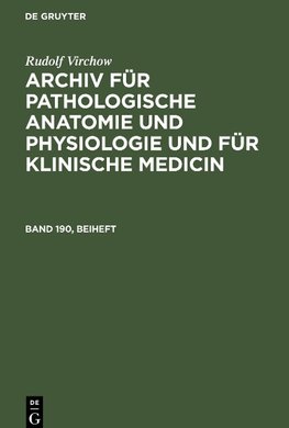 Archiv für pathologische Anatomie und Physiologie und für klinische Medicin, Band 190, Beiheft, Archiv für pathologische Anatomie und Physiologie und für klinische Medicin Band 190, Beiheft