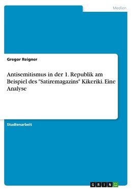 Antisemitismus in der 1. Republik am Beispiel des "Satiremagazins" Kikeriki. Eine Analyse