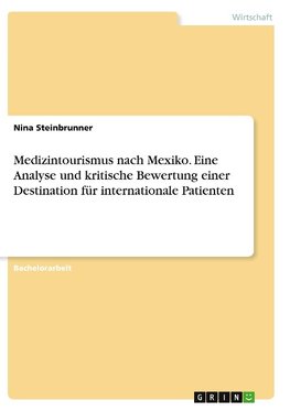 Medizintourismus nach Mexiko. Eine Analyse und kritische Bewertung einer Destination für internationale Patienten