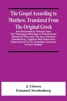 The Gospel According To Matthew, Translated From The Original Greek, And Illustrated By Extracts From The Theological Writings Of That Eminent Servant Of The Lord, The Hon. Emanuel Swedenborg, Together With Notes And Observations Of The Translator, Annexe