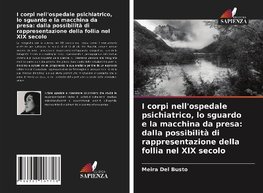 I corpi nell'ospedale psichiatrico, lo sguardo e la macchina da presa: dalla possibilità di rappresentazione della follia nel XIX secolo