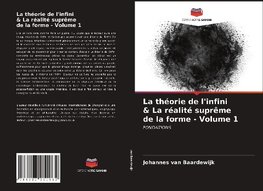 La théorie de l'infini & La réalité suprême de la forme - Volume 1