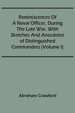 Reminiscences Of A Naval Officer, During The Late War. With Sketches And Anecdotes Of Distinguished Commanders (Volume I)