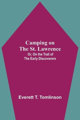 Camping On The St. Lawrence; Or, On The Trail Of The Early Discoverers