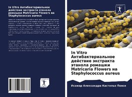 In Vitro Antibakterial'noe dejstwie äxtrakta ätanola romashki Matricaria Flowers na Staphylococcus aureus