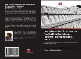 Les jalons de l'histoire du football britannique : Joueurs, personnages, lieux