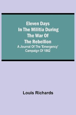 Eleven days in the militia during the war of the rebellion; A journal of the 'Emergency' campaign of 1862