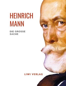 Heinrich Mann: Die große Sache. Vollständige Neuausgabe