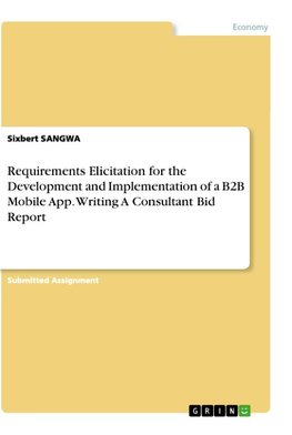 Requirements Elicitation for the Development and Implementation of a B2B Mobile App. Writing A Consultant Bid Report