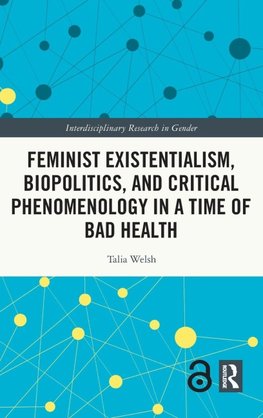 Feminist Existentialism, Biopolitics, and Critical Phenomenology in a Time of Bad Health