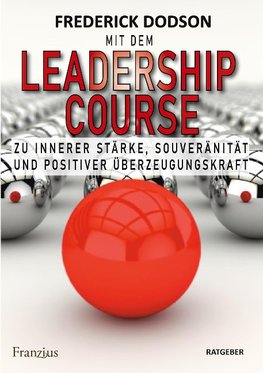 Mit dem LEADERSHIP COURSE zu innerer Stärke, Souveränität und positiver Führungskraft