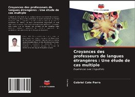 Croyances des professeurs de langues étrangères : Une étude de cas multiple