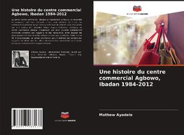 Une histoire du centre commercial Agbowo, Ibadan 1984-2012