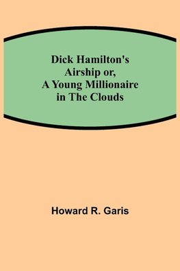 Dick Hamilton's Airship or, A Young Millionaire in the Clouds