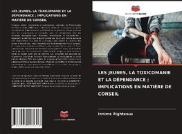 LES JEUNES, LA TOXICOMANIE ET LA DÉPENDANCE ; IMPLICATIONS EN MATIÈRE DE CONSEIL