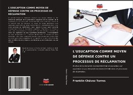 L'USUCAPTION COMME MOYEN DE DÉFENSE CONTRE UN PROCESSUS DE RÉCLAMATION