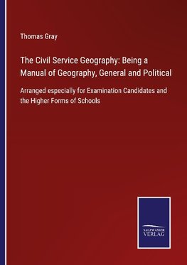 The Civil Service Geography: Being a Manual of Geography, General and Political