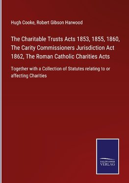 The Charitable Trusts Acts 1853, 1855, 1860, The Carity Commissioners Jurisdiction Act 1862, The Roman Catholic Charities Acts