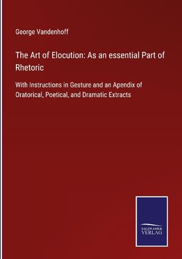 The Art of Elocution: As an essential Part of Rhetoric