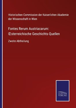 Fontes Rerum Austriacarum: OEsterreichische Geschichts-Quellen