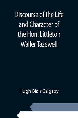 Discourse of the Life and Character of the Hon. Littleton Waller Tazewell