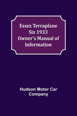 Essex Terraplane Six 1933 Owner's Manual of Information