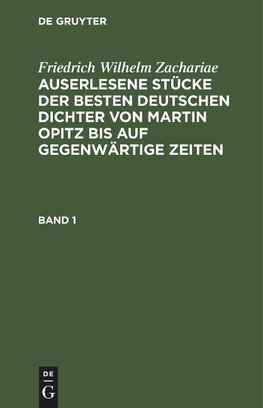 Auserlesene Stücke der besten deutschen Dichter von Martin Opitz bis auf gegenwärtige Zeiten, Band 1, Auserlesene Stücke der besten deutschen Dichter von Martin Opitz bis auf gegenwärtige Zeiten Band 1