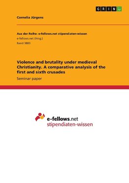 Violence and brutality under medieval Christianity. A comparative analysis of the first and sixth crusades