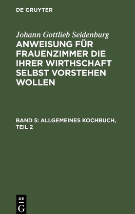 Anweisung für Frauenzimmer die ihrer Wirthschaft selbst vorstehen wollen, Band 5, Allgemeines Kochbuch, Teil 2