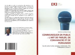 COMMUNIQUER EN PUBLIC : L'ART DE PARLER, DE CONVAINCRE ET DE PERSUADER