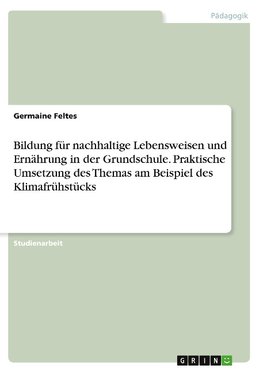 Bildung für nachhaltige Lebensweisen und Ernährung in der Grundschule. Praktische Umsetzung des Themas am Beispiel des Klimafrühstücks