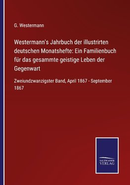 Westermann's Jahrbuch der illustrirten deutschen Monatshefte: Ein Familienbuch für das gesammte geistige Leben der Gegenwart