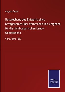 Besprechung des Entwurfs eines Strafgesetzes über Verbrechen und Vergehen für die nicht-ungarischen Länder Oesterreichs