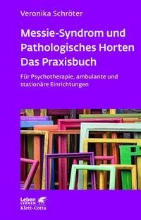 Messie-Syndrom und Pathologisches Horten - Das Praxisbuch (Leben Lernen, Bd. 332)