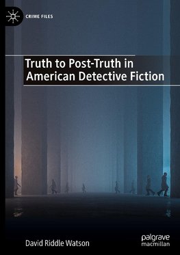 Truth to Post-Truth in American Detective Fiction