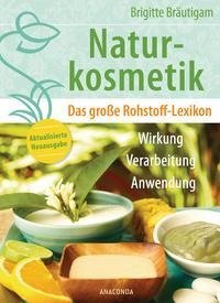 Naturkosmetik. Das große Rohstofflexikon. Wirkung, Verarbeitung, Anwendung