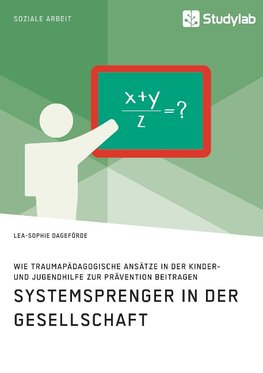 Systemsprenger in der Gesellschaft. Wie traumapädagogische Ansätze in der Kinder- und Jugendhilfe zur Prävention beitragen