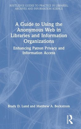 A Guide to Using the Anonymous Web in Libraries and Information Organizations