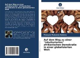 Auf dem Weg zu einer "inkulturierten" afrikanischen Demokratie in einer globalisierten Welt