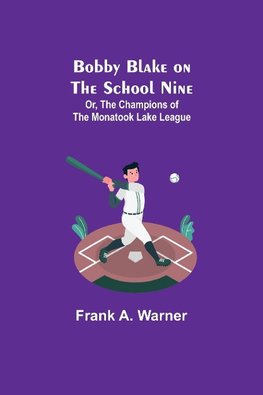 Bobby Blake on the School Nine; Or, The Champions of the Monatook Lake League