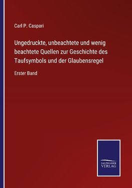 Ungedruckte, unbeachtete und wenig beachtete Quellen zur Geschichte des Taufsymbols und der Glaubensregel