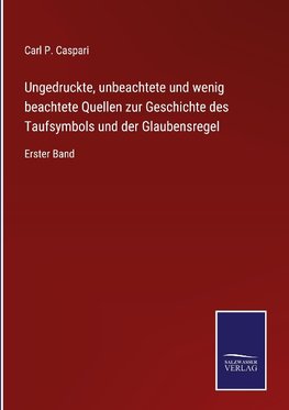 Ungedruckte, unbeachtete und wenig beachtete Quellen zur Geschichte des Taufsymbols und der Glaubensregel