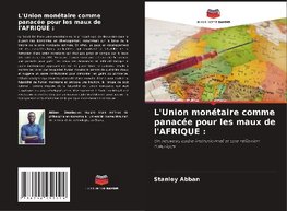 L'Union monétaire comme panacée pour les maux de l'AFRIQUE :