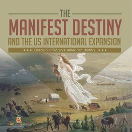 The Manifest Destiny and The US International Expansion Grade 5 | Children's American History