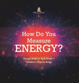 How Do You Measure Energy? | Energy Book for Kids Grade 3 | Children's Physics Books