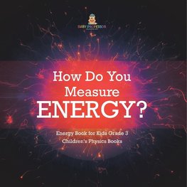 How Do You Measure Energy? | Energy Book for Kids Grade 3 | Children's Physics Books