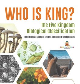 Who Is King? The Five Kingdom Biological Classification | The Biological Sciences Grade 5 | Children's Biology Books